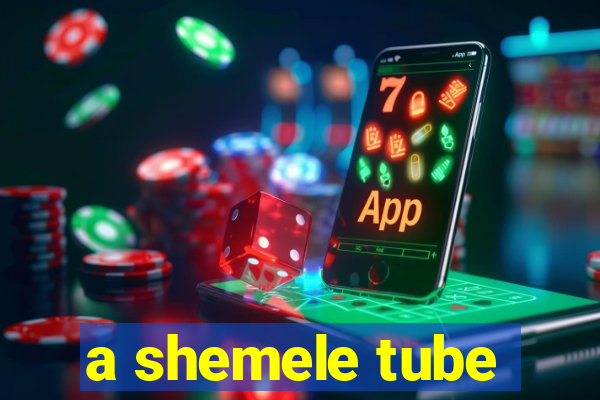 a shemele tube